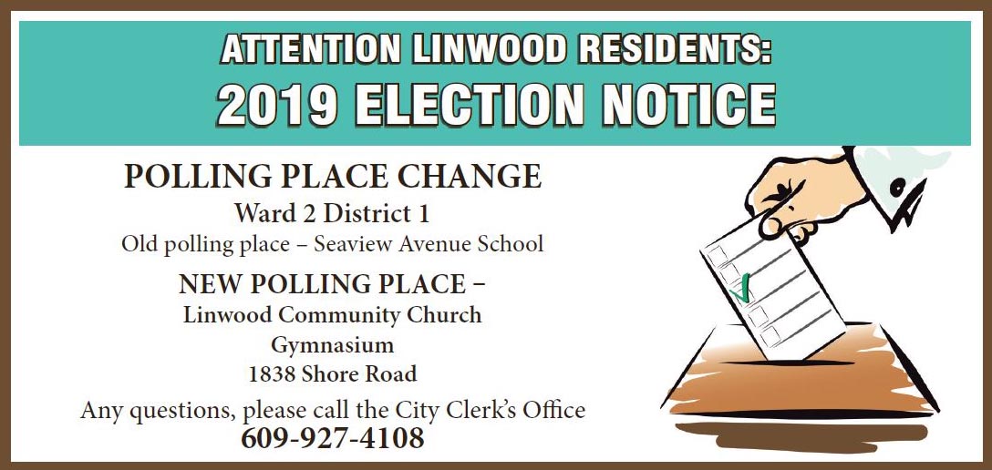 Attention Linwood Residents: 2019 Election Notice
Polling Place Change
Ward 2 District 1
Old polling place - Seaview Avenue School
NEW POLLING PLACE - Linwood Community Church Gymnasium
1838 Shore Road
Any questions, please call the City Clerk's Office 609-927-4108